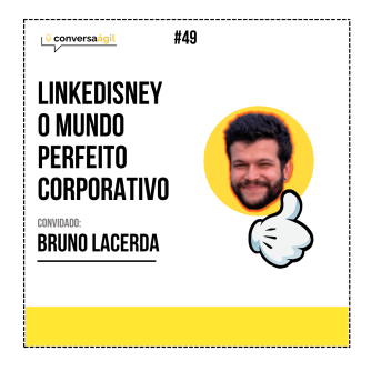Linkedisney O mundo corporativo perfeito com Bruno Lacerda - Conversa Ágil podcast