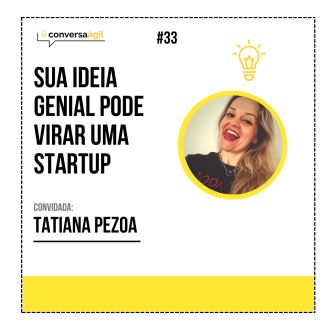 Episodio 33 - Sua ideia genial pode virar uma startup! com Tati Pezoa Conversa Ágil podcast