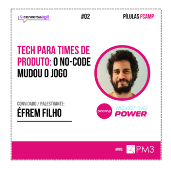 Pílula Pcamp #02 - Tech para times de produto: o no-code mudou o jogo c/ Éfrem Filho
